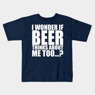 I wonder if beer thinks about me too Kids T-Shirt